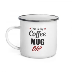This is my coffee mug ok? Enamel Mug