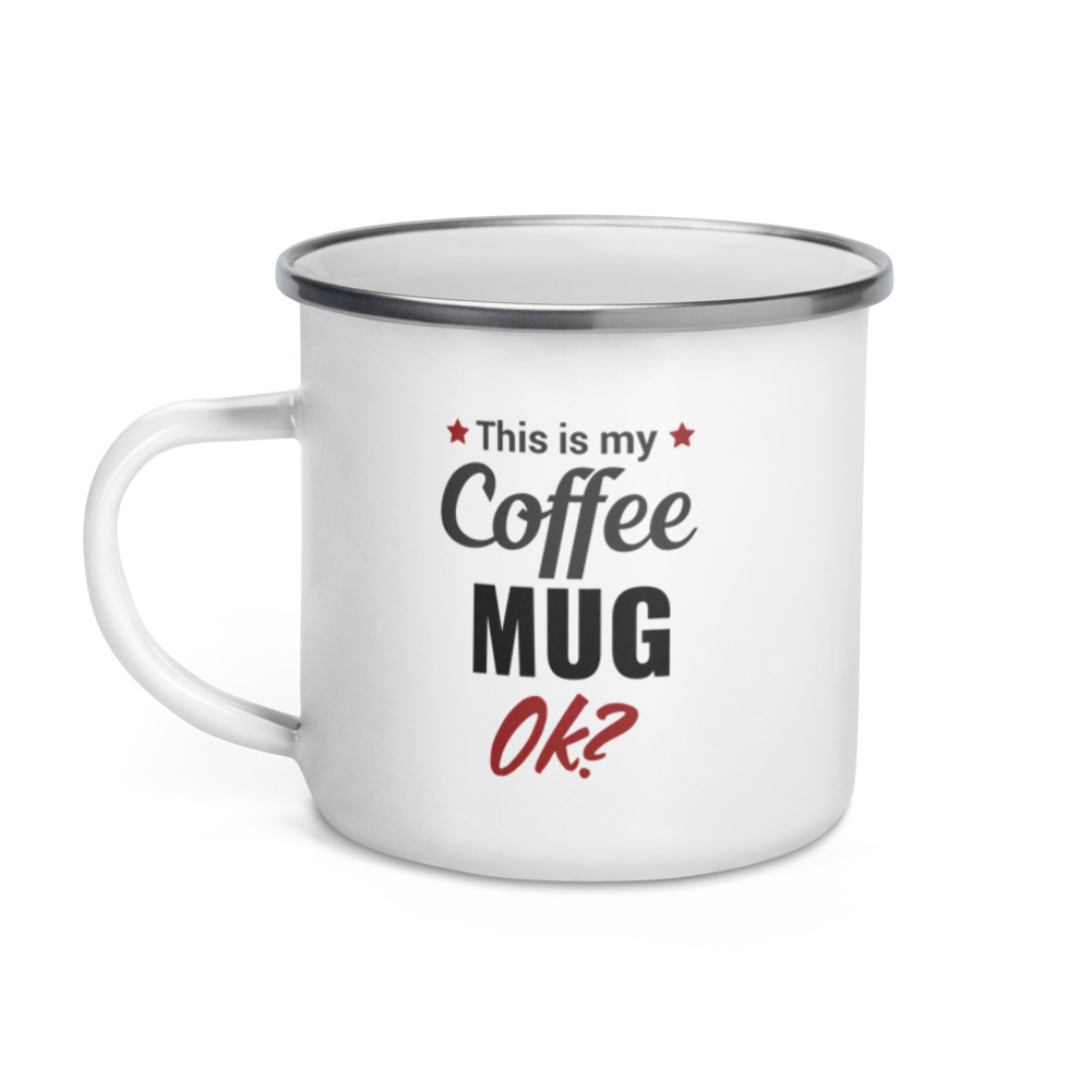 This is my coffee mug ok? Enamel Mug