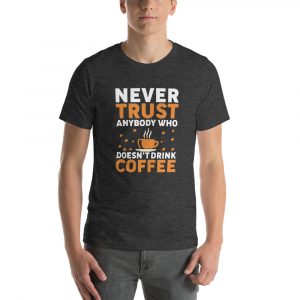Never trust anybody who doesn't drink coffee Short-Sleeve Unisex T-Shirt